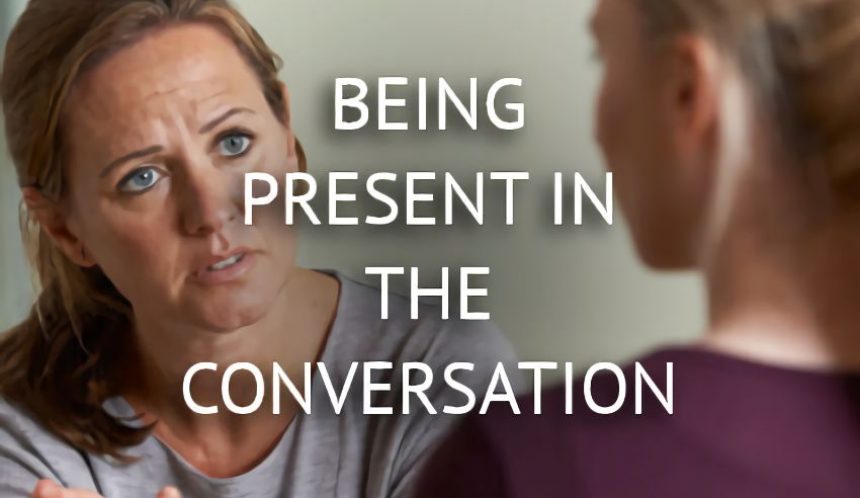 Being present in the conversation