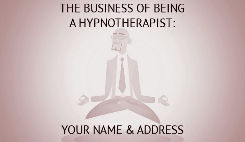 The business of being a hypnotherapist Your name and address